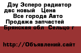 Дэу Эсперо радиатор двс новый › Цена ­ 2 300 - Все города Авто » Продажа запчастей   . Брянская обл.,Сельцо г.